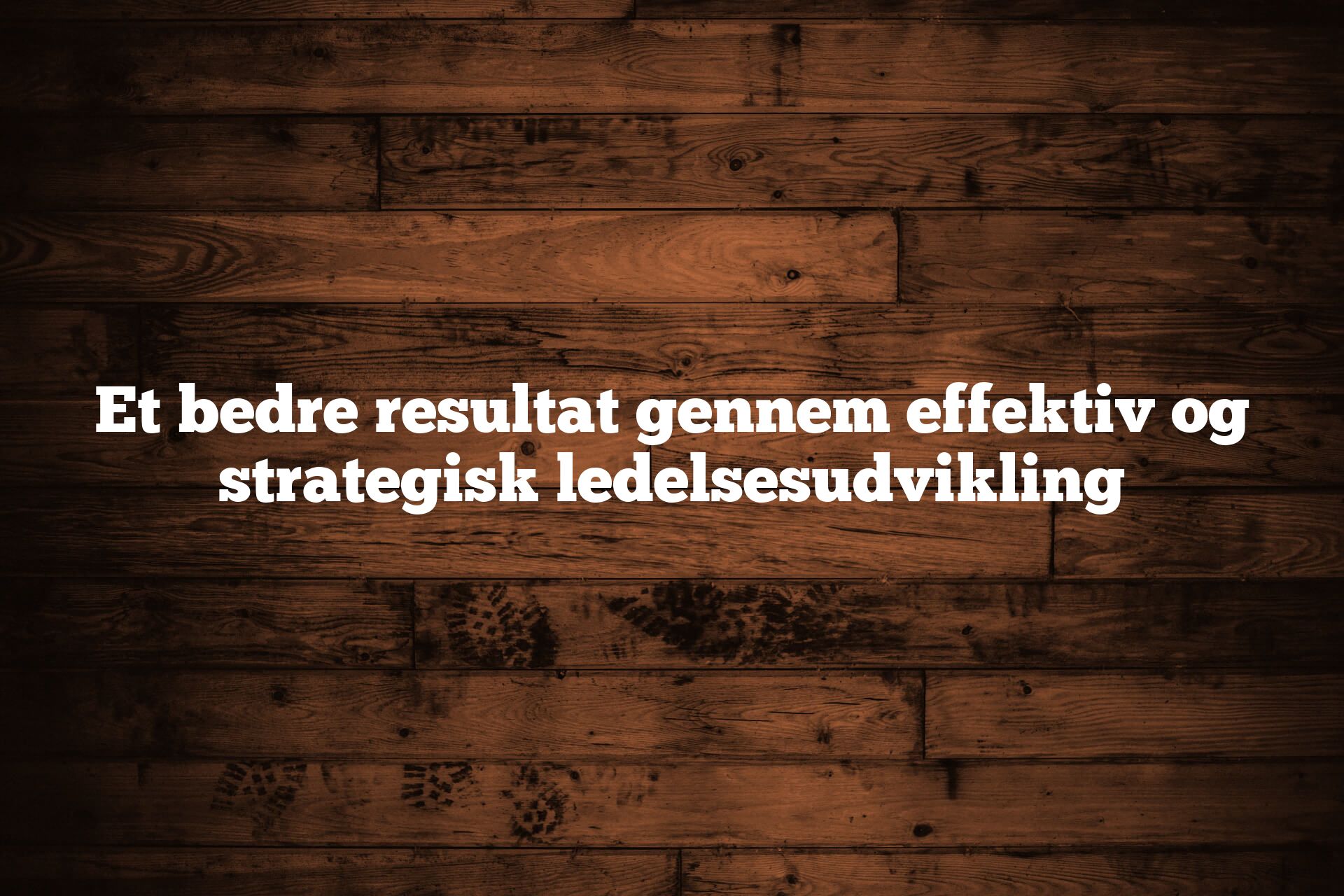 Et bedre resultat gennem effektiv og strategisk ledelsesudvikling