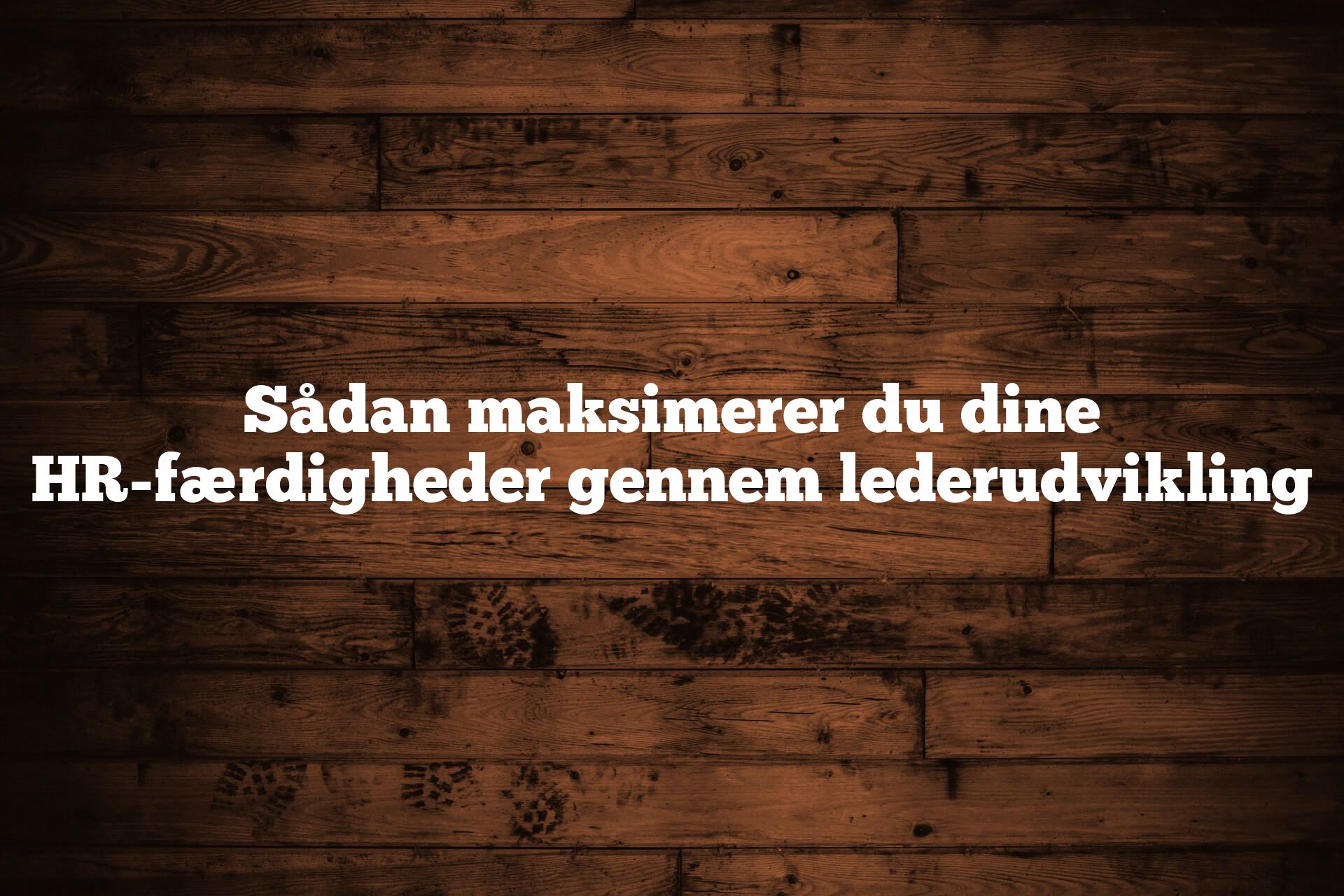 Sådan maksimerer du dine HR-færdigheder gennem lederudvikling